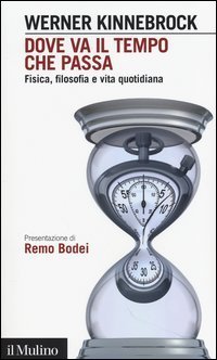 Dove va il tempo che passa. Fisica, filosofia e vita quotidiana