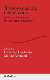 Il lavoro operaio digitalizzato. Inchiesta nell'industria metalmeccanica bolognese