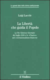 La libertà che guida il popolo. Le tre Gloriose Giornate del luglio 1830 e le «Chartes» nella costituzione francese