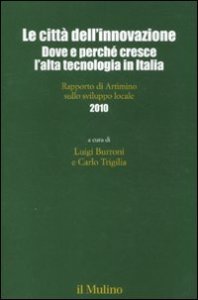 Le città dell'innovazione. Dove e perché cresce l'alta tecnologia in Italia. Rapporto di Artimino sullo sviluppo locale 2010