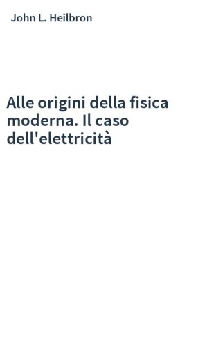 Alle origini della fisica moderna. Il caso dell'elettricità