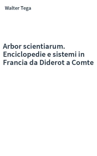 Arbor scientiarum. Enciclopedie e sistemi in Francia da Diderot a Comte