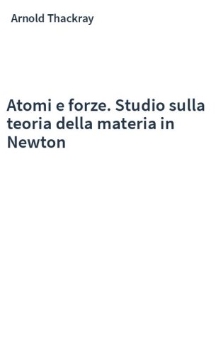 Atomi e forze. Studio sulla teoria della materia in Newton