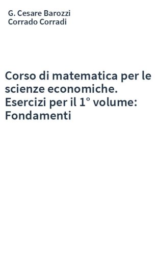 Corso di matematica per le scienze economiche. Esercizi per il 1° volume: Fondamenti