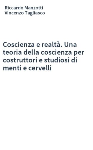 Coscienza e realtà. Una teoria della coscienza per costruttori e studiosi di menti e cervelli