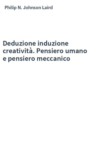 Deduzione induzione creatività. Pensiero umano e pensiero meccanico