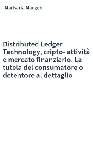 Distributed Ledger Technology, cripto-attività e mercato finanziario. La tutela del consumatore o detentore al dettaglio