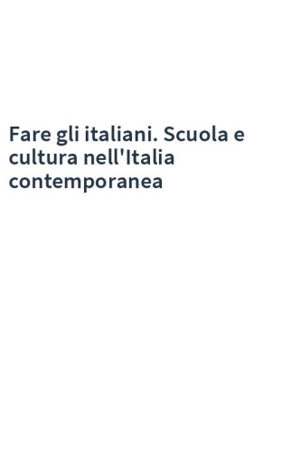 Fare gli italiani. Scuola e cultura nell'Italia contemporanea