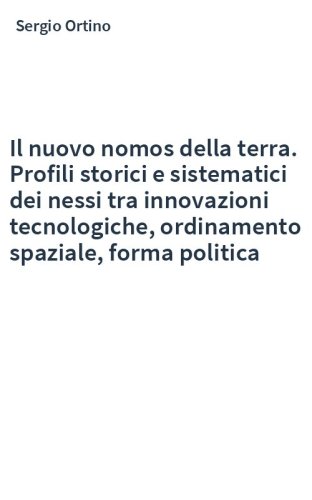 Il nuovo nomos della terra. Profili storici e sistematici dei nessi tra innovazioni tecnologiche, ordinamento spaziale, forma politica
