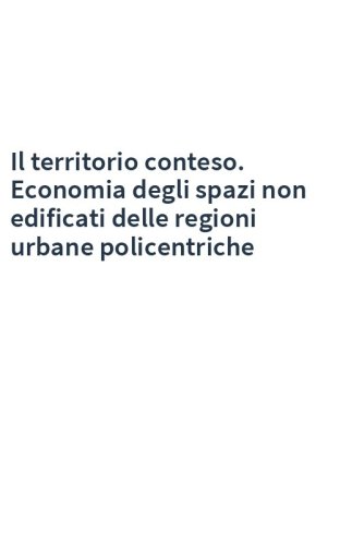 Il territorio conteso. Economia degli spazi non edificati delle regioni urbane policentriche