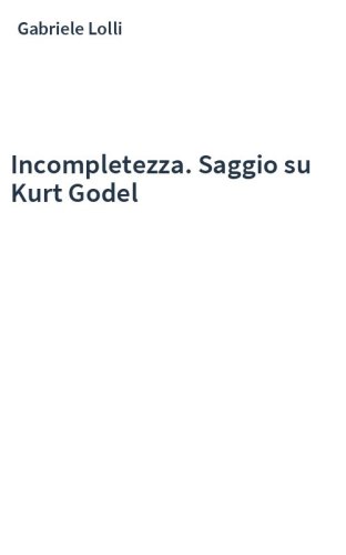Incompletezza. Saggio su Kurt Godel