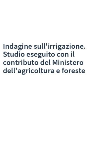 Indagine sull'irrigazione. Studio eseguito con il contributo del Ministero dell'agricoltura e foreste