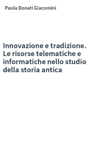 Innovazione e tradizione. Le risorse telematiche e informatiche nello studio della storia antica