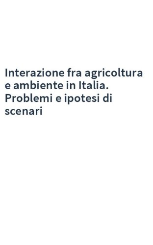 Interazione fra agricoltura e ambiente in Italia. Problemi e ipotesi di scenari