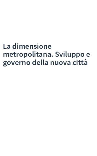 La dimensione metropolitana. Sviluppo e governo della nuova città