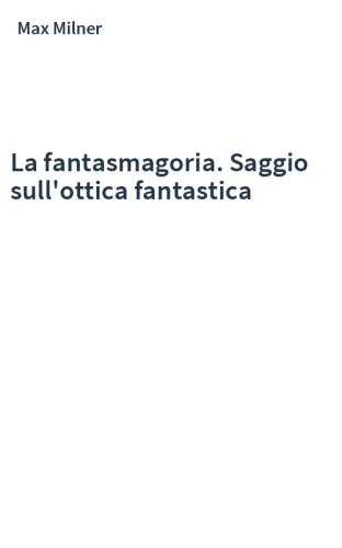 La fantasmagoria. Saggio sull'ottica fantastica