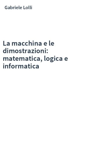 La macchina e le dimostrazioni: matematica, logica e informatica