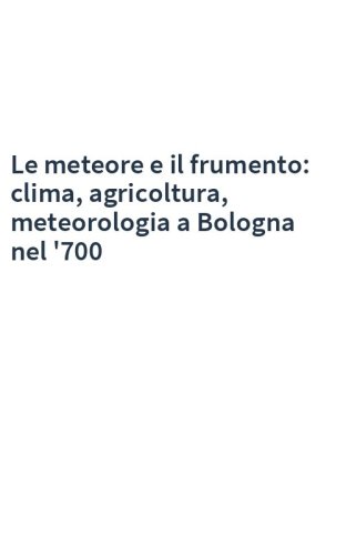 Le meteore e il frumento: clima, agricoltura, meteorologia a Bologna nel '700