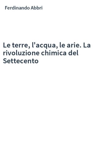 Le terre, l'acqua, le arie. La rivoluzione chimica del Settecento
