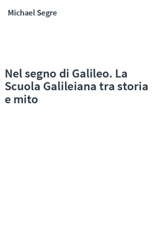 Nel segno di Galileo. La Scuola Galileiana tra storia e mito