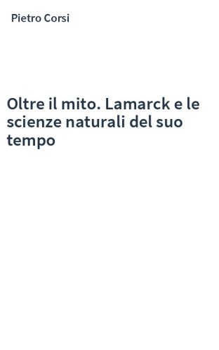 Oltre il mito. Lamarck e le scienze naturali del suo tempo