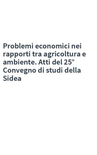 Problemi economici nei rapporti tra agricoltura e ambiente. Atti del 25° Convegno di studi della Sidea