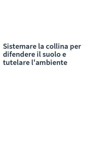 Sistemare la collina per difendere il suolo e tutelare l'ambiente