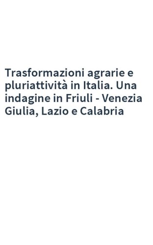 Trasformazioni agrarie e pluriattività in Italia. Una indagine in Friuli - Venezia Giulia, Lazio e Calabria