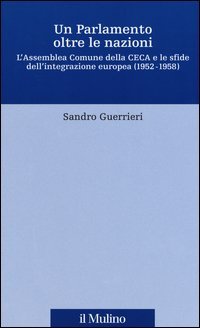 Un Parlamento oltre le nazioni. L'Assemblea Comune della CECA e le sfide dell'integrazione europea (1952-1958)