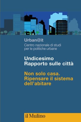 Undicesimo Rapporto sulle città. Non solo casa. Ripensare il sistema dell'abitare