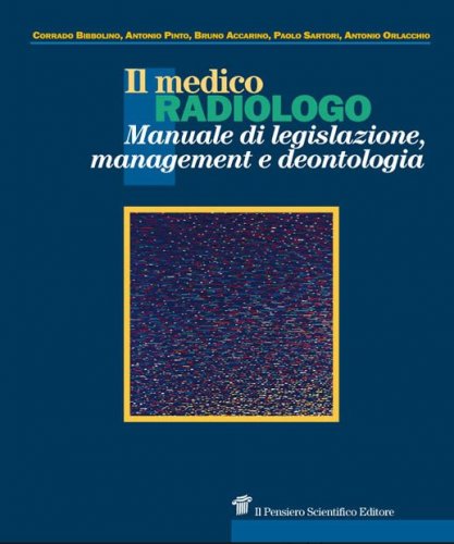 Il medico radiologo. Manuale di legislazione, management e deontologia