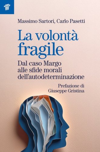 La volontà fragile. Dal caso Margo alle sfide morali dell'autodeterminazione