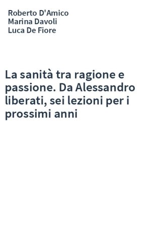 La sanità tra ragione e passione. Da Alessandro liberati, sei lezioni per i prossimi anni