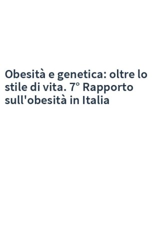 Obesità e genetica: oltre lo stile di vita. 7° Rapporto sull'obesità in Italia