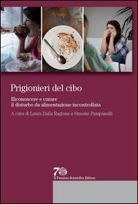 Prigionieri del cibo. Riconoscere e curare il disturbo da alimentazione incontrollata