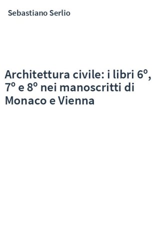 Architettura civile: i libri 6º, 7º e 8º nei manoscritti di Monaco e Vienna