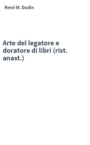 Arte del legatore e doratore di libri (rist. anast.)
