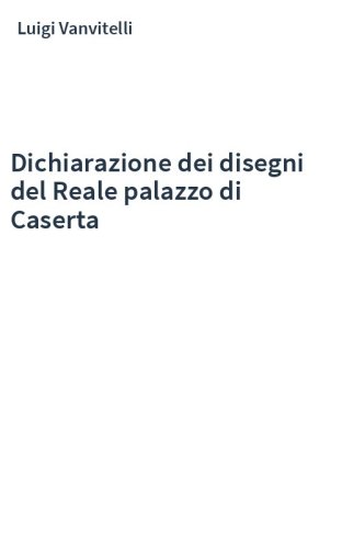 Dichiarazione dei disegni del Reale palazzo di Caserta