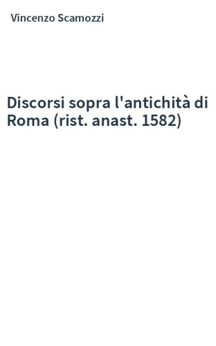 Discorsi sopra l'antichità di Roma (rist. anast. 1582)