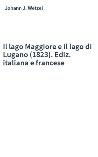 Il lago Maggiore e il lago di Lugano (1823). Ediz. italiana e francese