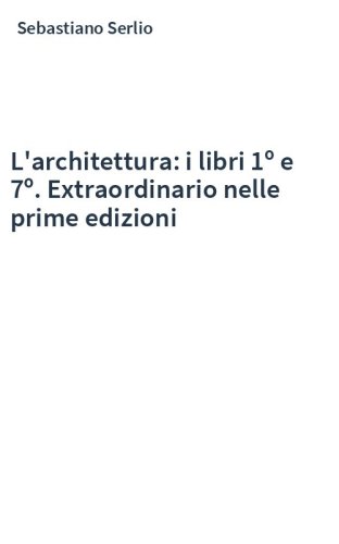 L'architettura: i libri 1º e 7º. Extraordinario nelle prime edizioni