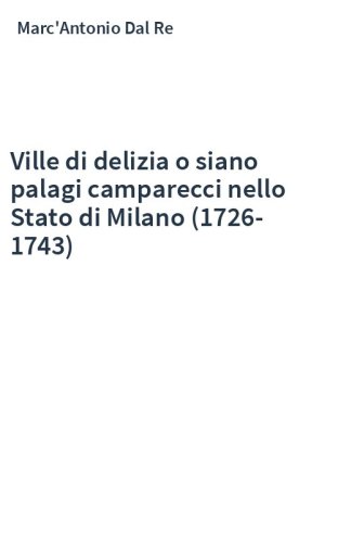 Ville di delizia o siano palagi camparecci nello Stato di Milano (1726-1743)