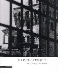 Il castello carrarese. Sotto il segno del tempo