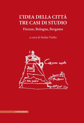 L'idea della città. Tre casi di studio. Firenze, Bologna, Bergamo