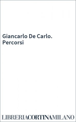 Giancarlo De Carlo. Percorsi