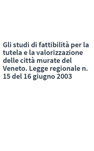 Gli studi di fattibilità per la tutela e la valorizzazione delle città murate del Veneto. Legge regionale n. 15 del 16 giugno 2003