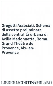 Gregotti Associati. Schema di assetto preliminare della centralità urbana di Acilia Madonnetta, Roma. Grand Théâtre de Provence, Aix-en-Provence