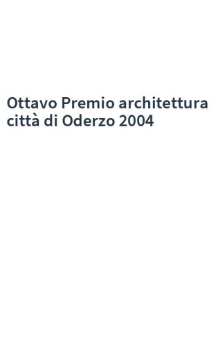 Ottavo Premio architettura città di Oderzo 2004