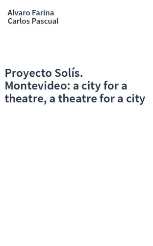 Proyecto Solís. Montevideo: a city for a theatre, a theatre for a city