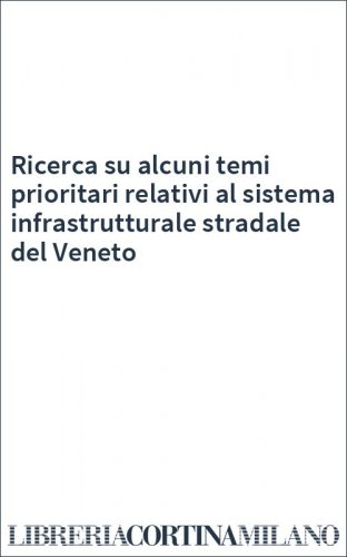 Ricerca su alcuni temi prioritari relativi al sistema infrastrutturale stradale del Veneto